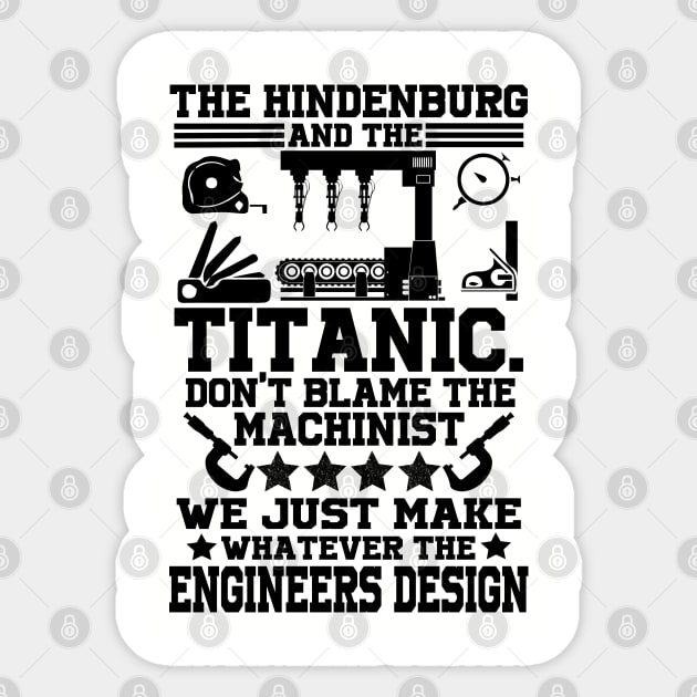 Hindenburg and the Titanic don't blame the machinist we just make whatever the engineers design Sticker by artsytee